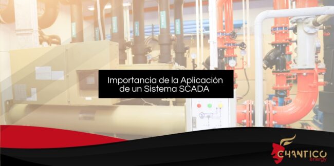 Chantico Energy_Importancia de la Implementación de un Sistema SCADA Chantico Energy_Importancia de la Implementación de un Sistema SCADA